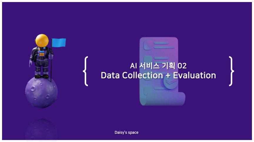 AI 서비스 기획 02 - 데이터 수집과 평가 (Data Collection + Evaluation)